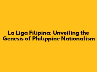 La Liga Filipina: Unveiling the Genesis of Philippine Nationalism