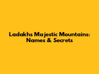 Ladakh's Majestic Mountains: Names & Secrets