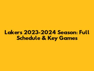 Lakers 2023-2024 Season: Full Schedule & Key Games