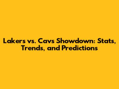 Lakers vs. Cavs Showdown: Stats, Trends, and Predictions