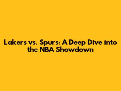 Lakers vs. Spurs: A Deep Dive into the NBA Showdown