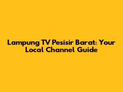 Lampung TV Pesisir Barat: Your Local Channel Guide