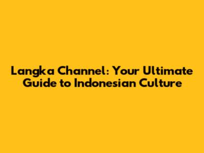 Langka Channel: Your Ultimate Guide to Indonesian Culture