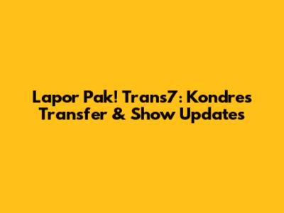 Lapor Pak! Trans7: Kondre's Transfer & Show Updates