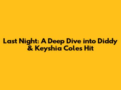 Last Night: A Deep Dive into Diddy & Keyshia Cole's Hit