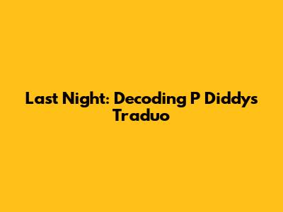 Last Night: Decoding P Diddy's Traduo