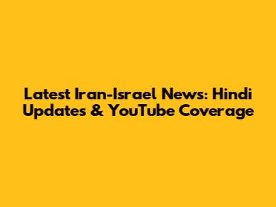Latest Iran-Israel News: Hindi Updates & YouTube Coverage