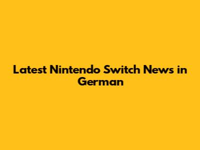 Latest Nintendo Switch News in German