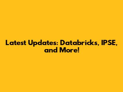 Latest Updates: Databricks, IPSE, and More!