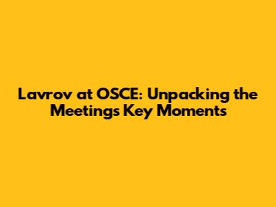 Lavrov at OSCE: Unpacking the Meeting's Key Moments