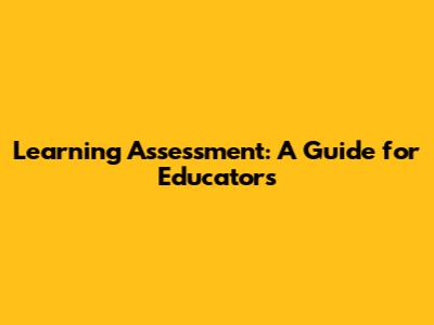 Learning Assessment: A Guide for Educators
