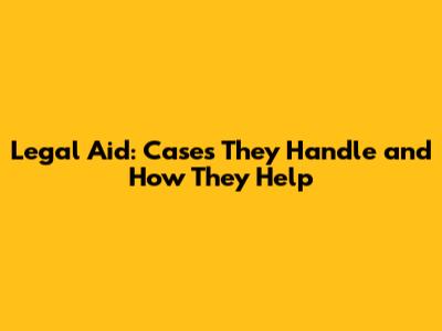 Legal Aid: Cases They Handle and How They Help
