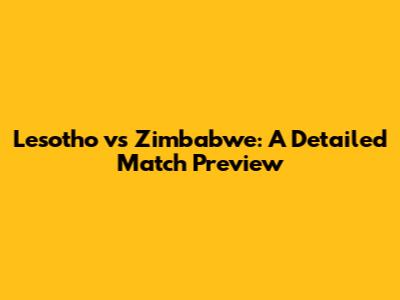 Lesotho vs Zimbabwe: A Detailed Match Preview