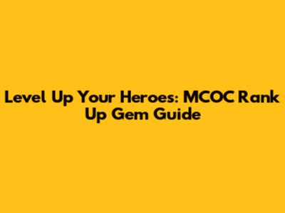 Level Up Your Heroes: MCOC Rank Up Gem Guide