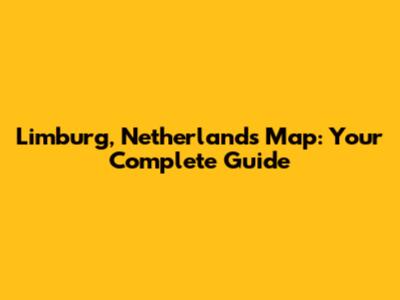 Limburg, Netherlands Map: Your Complete Guide