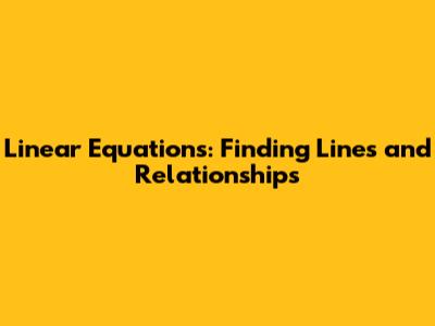 Linear Equations: Finding Lines and Relationships