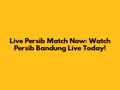 Live Persib Match Now: Watch Persib Bandung Live Today!