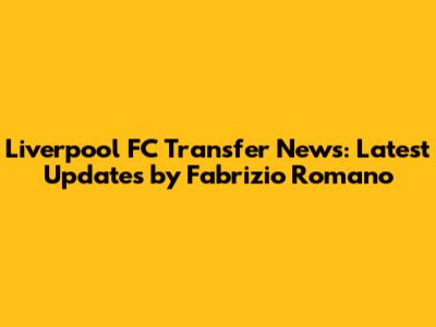 Liverpool FC Transfer News: Latest Updates by Fabrizio Romano