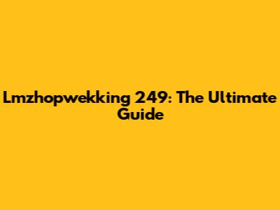 Lmzhopwekking 249: The Ultimate Guide