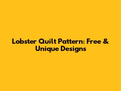 Lobster Quilt Pattern: Free & Unique Designs