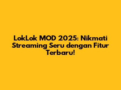 LokLok MOD 2025: Nikmati Streaming Seru dengan Fitur Terbaru!