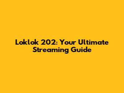 Loklok 202: Your Ultimate Streaming Guide