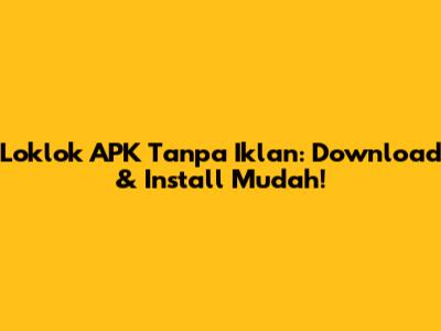 Loklok APK Tanpa Iklan: Download & Install Mudah!