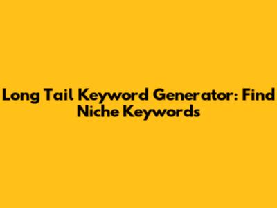 Long Tail Keyword Generator: Find Niche Keywords