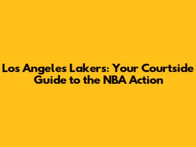 Los Angeles Lakers: Your Courtside Guide to the NBA Action