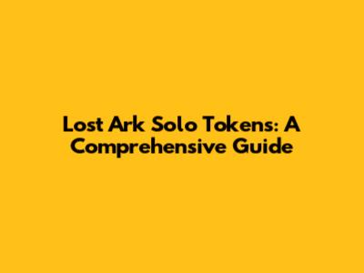Lost Ark Solo Tokens: A Comprehensive Guide