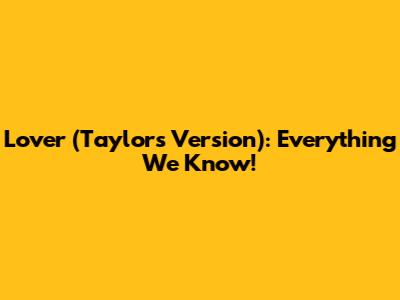 Lover (Taylor's Version): Everything We Know!