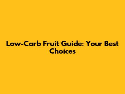 Low-Carb Fruit Guide: Your Best Choices