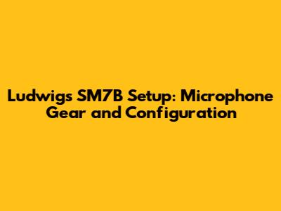 Ludwig's SM7B Setup: Microphone Gear and Configuration