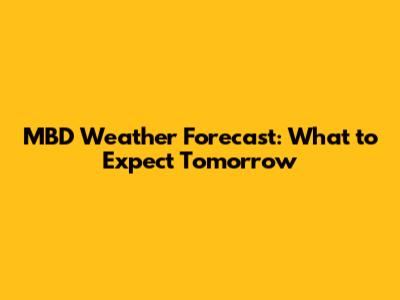 MBD Weather Forecast: What to Expect Tomorrow