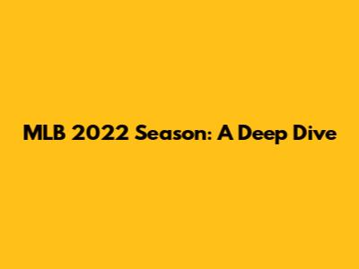 MLB 2022 Season: A Deep Dive