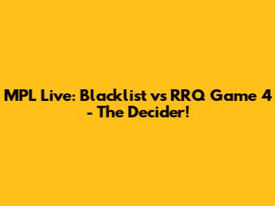 MPL Live: Blacklist vs RRQ Game 4 - The Decider!
