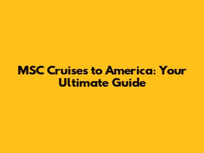 MSC Cruises to America: Your Ultimate Guide
