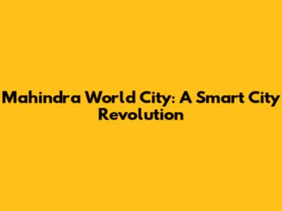 Mahindra World City: A Smart City Revolution