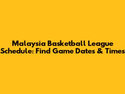Malaysia Basketball League Schedule: Find Game Dates & Times