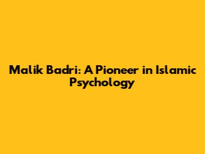 Malik Badri: A Pioneer in Islamic Psychology