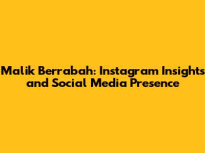 Malik Berrabah: Instagram Insights and Social Media Presence