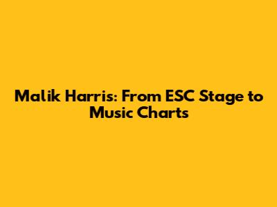 Malik Harris: From ESC Stage to Music Charts