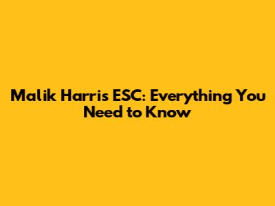 Malik Harris ESC: Everything You Need to Know