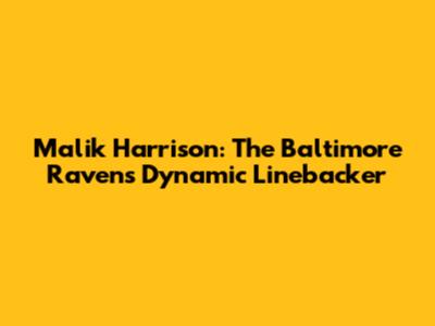 Malik Harrison: The Baltimore Ravens' Dynamic Linebacker