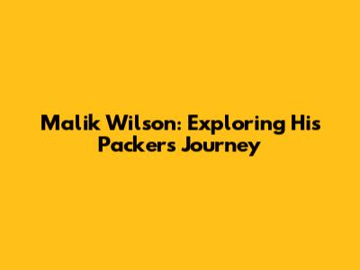 Malik Wilson: Exploring His Packers Journey