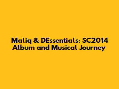 Maliq & D'Essentials: SC2014 Album and Musical Journey