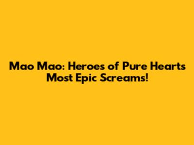 Mao Mao: Heroes of Pure Heart's Most Epic Screams!