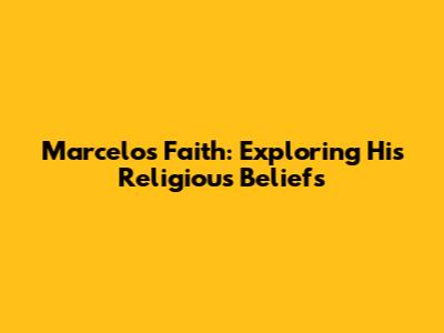 Marcelo's Faith: Exploring His Religious Beliefs