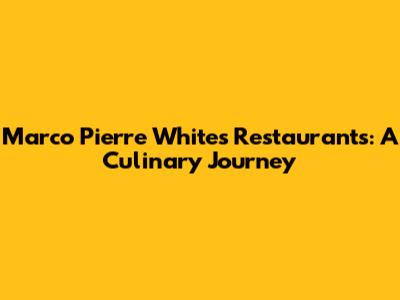 Marco Pierre White's Restaurants: A Culinary Journey