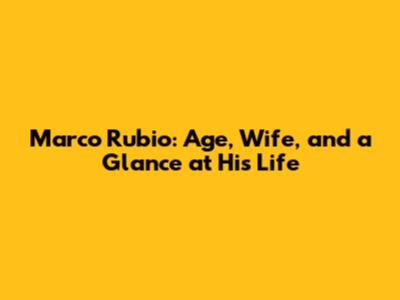 Marco Rubio: Age, Wife, and a Glance at His Life
